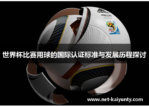 世界杯比赛用球的国际认证标准与发展历程探讨