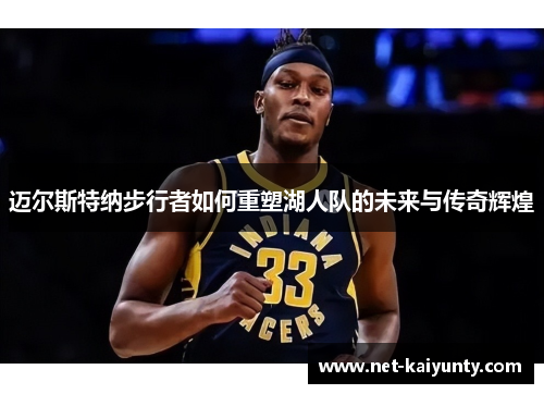 迈尔斯特纳步行者如何重塑湖人队的未来与传奇辉煌