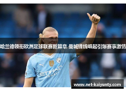 哈兰德领衔欧洲足球联赛新篇章 曼城锋线崛起引爆赛事激情